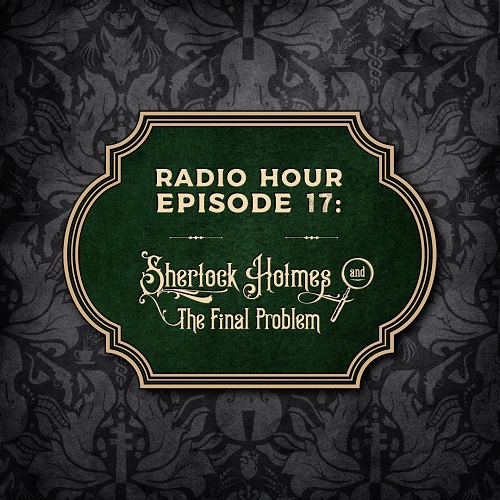 Radio Hour Episode 17: Sherlock Holmes and The Final Problem